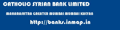 CATHOLIC SYRIAN BANK LIMITED  MAHARASHTRA GREATER MUMBAI MUMBAI KALYAN  banks information 